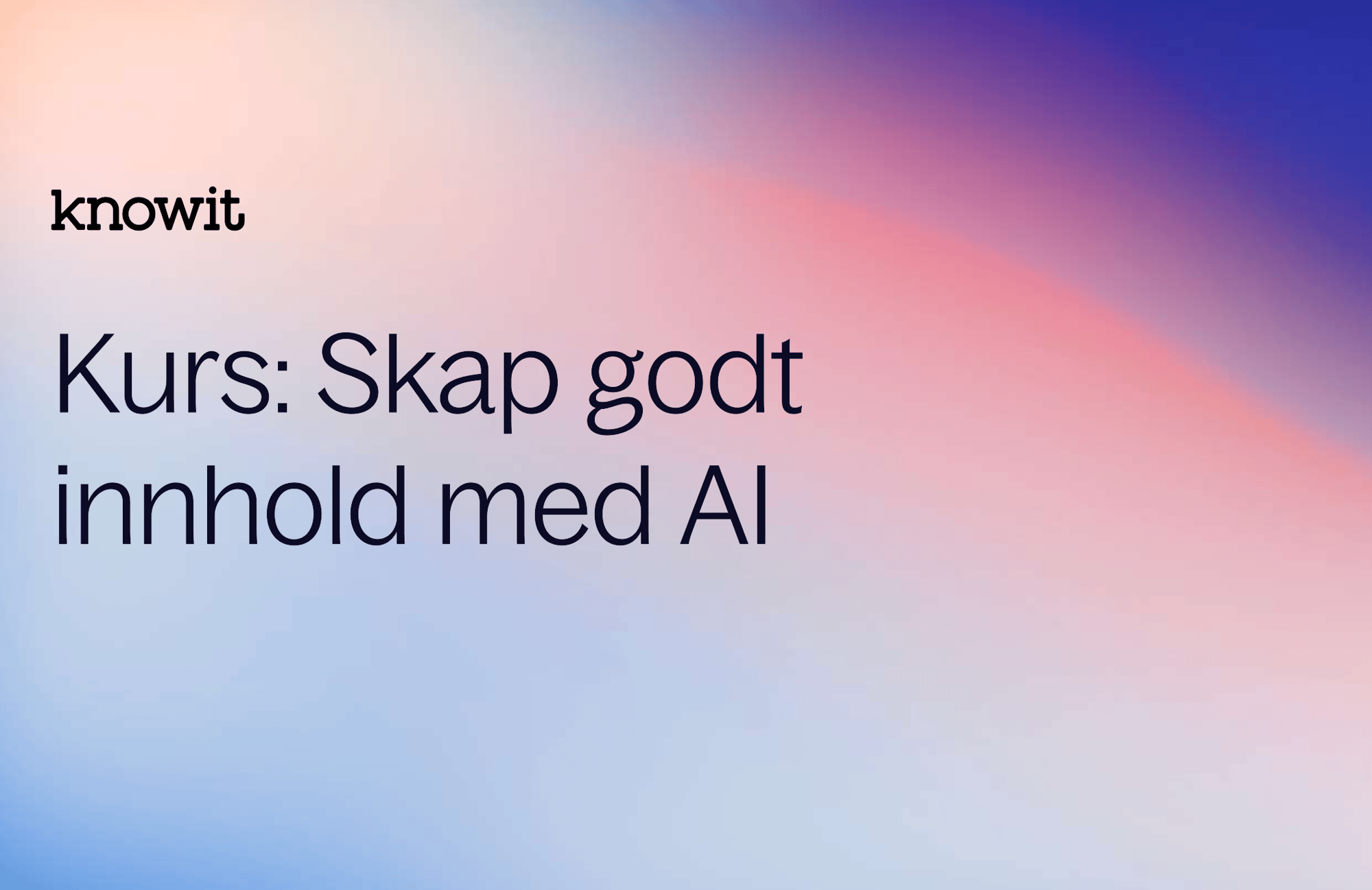 Svart tekst på en dus lilla/rosa bakgrunn: Knowit, Kurs: Skap godt innhold med AI